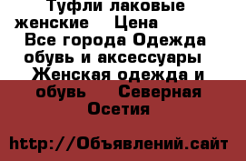 Туфли лаковые, женские. › Цена ­ 2 800 - Все города Одежда, обувь и аксессуары » Женская одежда и обувь   . Северная Осетия